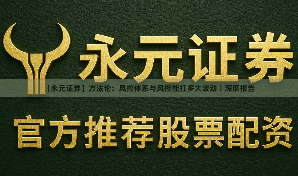 【永元证券】方法论：风控体系与风控能扛多大波动｜深度报告