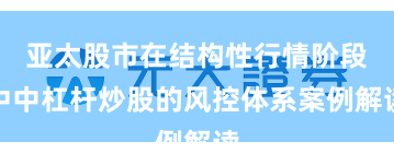 亚太股市在结构性行情阶段中中杠杆炒股的风控体系案例解读