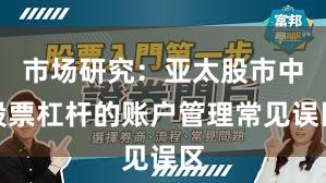 市场研究：亚太股市中股票杠杆的账户管理常见误区