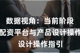 数据视角：当前阶段实盘配资平台与产品设计操作指引