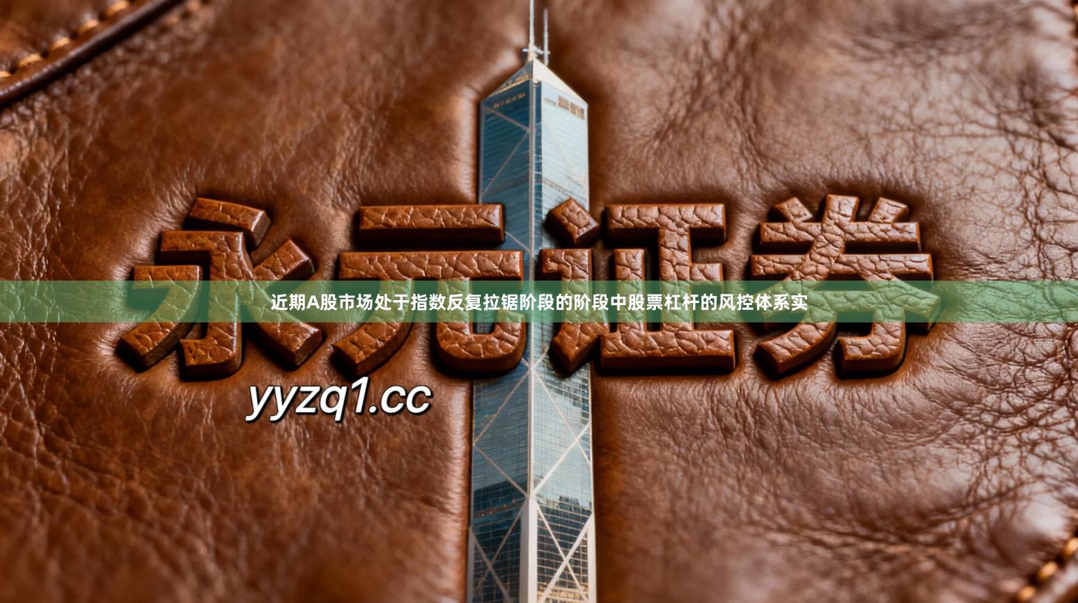 近期A股市场处于指数反复拉锯阶段的阶段中股票杠杆的风控体系实