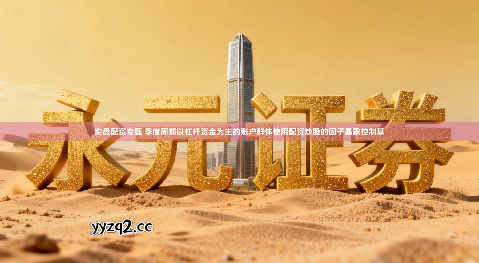 实盘配资专题 季度周期以杠杆资金为主的账户群体使用配资炒股的因子暴露控制基