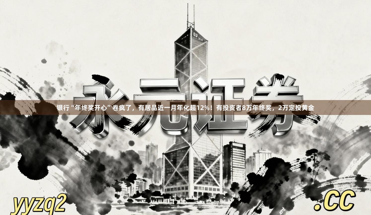 银行“年终奖开心”卷疯了，有居品近一月年化超12%！有投资者8万年终奖，2万定投黄金