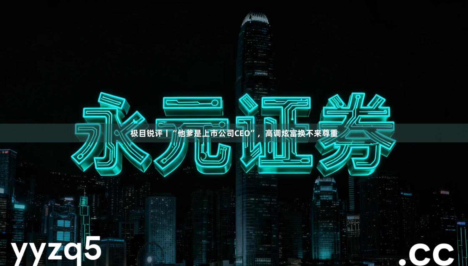 极目锐评丨“他爹是上市公司CEO”，高调炫富换不来尊重